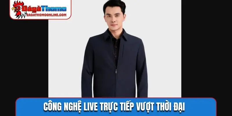 Công nghệ live trực tiếp vượt thời đại