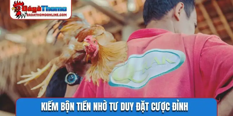 Kiếm bộn tiền nhờ tư duy đặt cược đỉnh